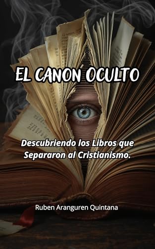 EL CANON OCULTO: Descubriendo los libros que separaron al Cristianismo