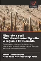 Mineraly z serii Montebrasite-Ambligonite w regionie El Quemado: Charakterystyka mineralna i parageneza tych mineralów (Li) w regionie pegmatytowym El ... Argentynie. (Polish Edition) 6207480546 Book Cover