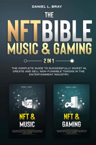 NFT BIBLE 2 in 1: Music & Gaming: The Complete Guide To Successfully Invest In, Create And Sell Non-Fungible Tokens In The Entertainment Industry (THE ... Creating, Buying and Selling Explained)
