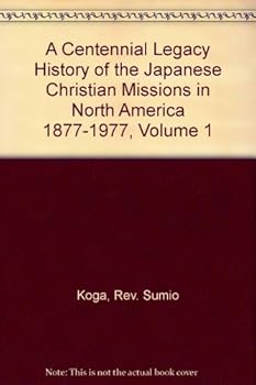 Hardcover A Centennial Legacy History of Japanese Christian Missions in North America 1877-1977 - Volume I Book