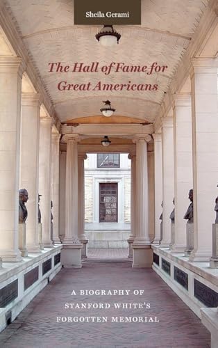 The Hall of Fame for Great Americans: A Biography of Stanford White's Forgotten Memorial