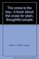 The cross is the key;: A book about the cross for plain, thoughtful people B0007E3E1G Book Cover