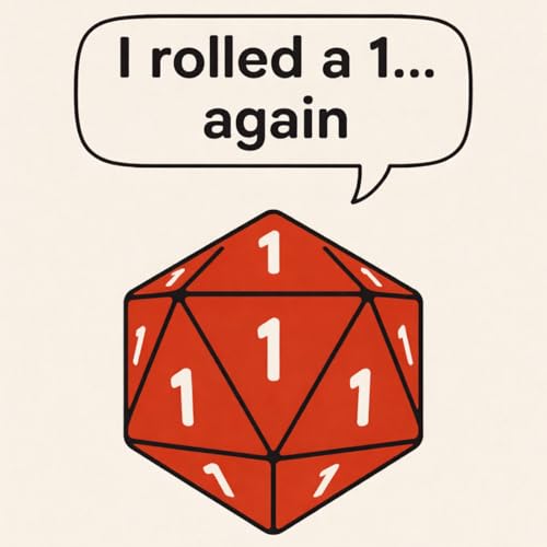 "I rolled a 1...again!"
