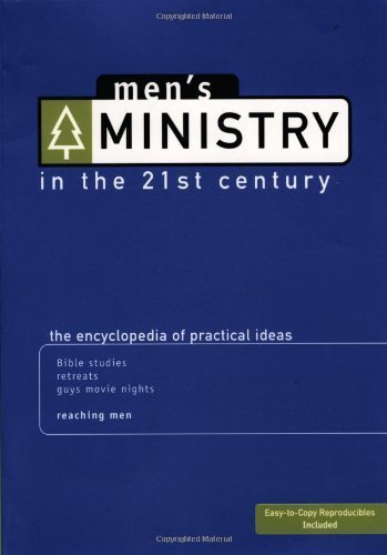Men's Ministry In The 21st Century: The Encyclopedia Of Practical Ideas