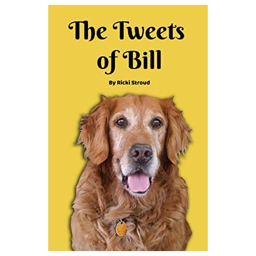 The Tweets of Bill: A fantasy tale of a big goofy dog that tells his story through tweets.
