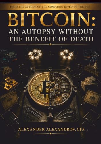 BITCOIN: An Autopsy Without the Benefit of Death: A book about investing, uncertainty, trust, institutions, narratives, and judgment – told through its hardest case (THE CONSCIOUS INVESTOR)