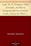 Capt. W. F. Drannan, Chief of Scouts, As Pilot to Emigrant and Government Trains, Across the Plains of the Wild West of Fifty Years Ago (English Edition)