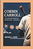 CORBIN CARROLL: The Rise and Career of an MLB Star—A Biography