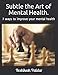 Produktbild Subtle the Art of mental health.: 7 ways to improve your mental health
