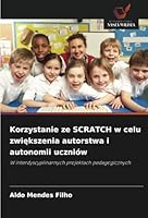Korzystanie ze SCRATCH w celu zwiekszenia autorstwa i autonomii uczniów: W interdyscyplinarnych projektach pedagogicznych (Polish Edition) 6208755875 Book Cover