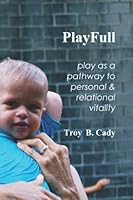 PlayFull: Play as a Pathway to Personal & Relational Vitality 1704773415 Book Cover