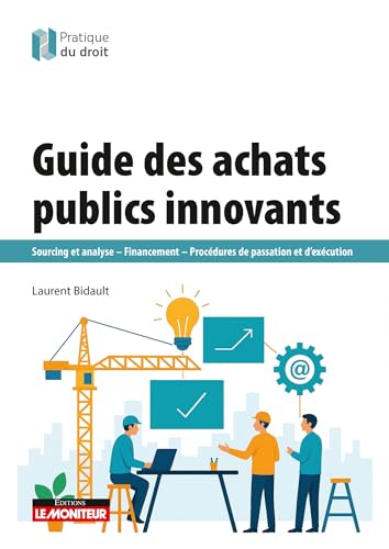 Guide des achats publics innovants: Sourcing et analyse - Financement - Procédures de passation et...