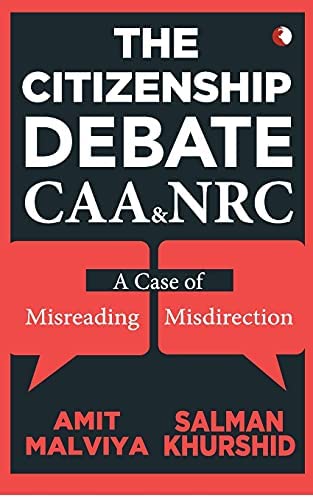 THE CITIZENSHIP DEBATE: CAA & NRC by Amit Malviya