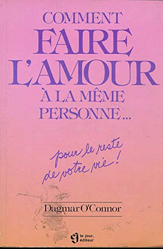 Comment faire l'amour a la meme personne pour le reste de votre vie O'CONNOR, DAGMAR
