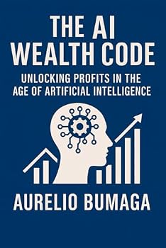 Paperback The AI Wealth Code: Unlocking Profits in the Age of Artificial Intelligence (Practical Guides to Modern Wellbeing) Book