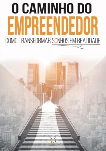 O caminho do empreendedor: como transformar sonhos em realidade