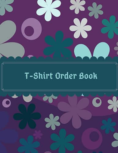  T-Shirt Order Book: Order Forms Book For Keeping Track Of Your Custom T-shirt Orders. Small Business Order Tracking Organizer Form For Direct Selling, ... Online Business ... 150 Pages 8.5\