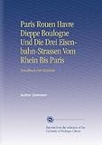  Paris Rouen Havre Dieppe Boulogne Und Die Drei Eisenbahn-Strassen Vom Rhein Bis Paris: Handbuch Für Reisende