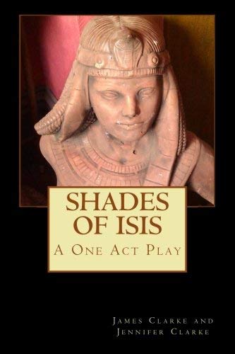 By Jennifer Clarke Shades of Isis: A One Act Play