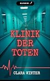 Die Klinik der Toten: Ein Psychothriller über rätselhafte Todesfälle und die tödlichen Geheimnisse der Nacht