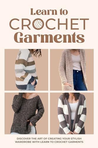 Learn to Crochet Garments: Discover The Art of Creating Your Own Stylish Wardrobe : Garment Amigurumi