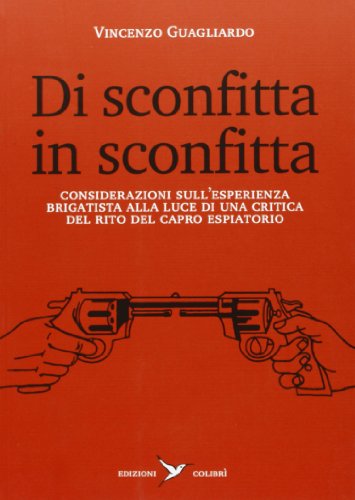 Di sconfitta in sconfitta. Considerazioni sull'esperienza brigatista alla luce di una critica del rito del capro espiatorio Di sconfitta in sconfitta. Considerazioni sull'esperienza brigatista alla luce di una critica del rito del capro espiatorio