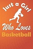  Basketball Journal: Just a Girl Who Loves Basketball. Basketball Composition Notebook Gift for Basketball Players Coaches Lovers. Wide Ruled Blank ... Book, Workbook. 6x9 120 pages (60 sheets).