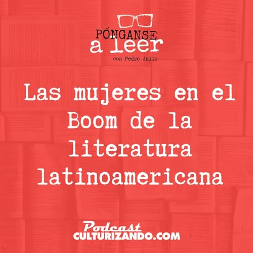 E63 &bull; Las mujeres en el Boom de la literatura latinoamericana &bull; Literatura &bull; Culturizando
