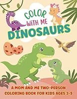 Color With Me Dinosaurs: A Mom and Me Two-Person Coloring Book for Kids Ages 3-5 B0D9D6KS2R Book Cover