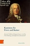  Kantaten für Fürst und Kaiser: Antonio Caldaras Kompositionen zwischen Unterhaltung und höfischem Zeremoniell z (Schriftenreihe des Österreichischen Historischen Instituts in Rom 5)
