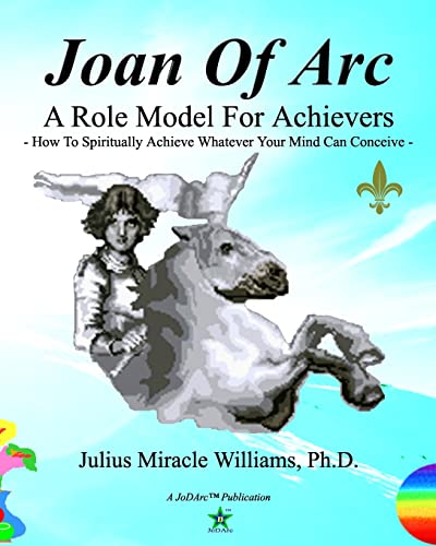 Joan Of Arc: A Role Model For Achievers: How To Spiritually Achieve Whatever Your Mind Can Conceive