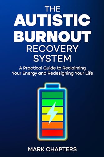 The Autistic Burnout Recovery System: A Practical Guide to Reclaiming Your Energy and Redesigning Your Life