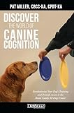 Discover the World of Canine Cognition: Revolutionize Your Dog’s Training and Provide Access to the Brain Candy All Dogs Crave! (English Edition)