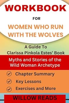 Workbook for Women Who Run With the Wolves: Myths and Stories of the Wild Woman Archetype: A Guide To Clarissa Pinkola Estes’ Book