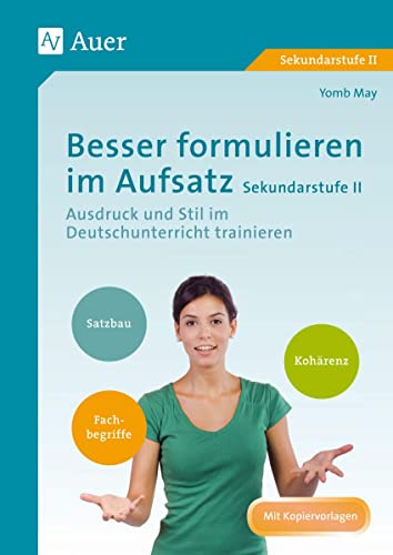 Besser formulieren im Aufsatz - Ausdruck und Stil im Deutschunterricht: Ausdruck und Stil im Deutschunterricht trainieren (11. bis 13. Klasse)