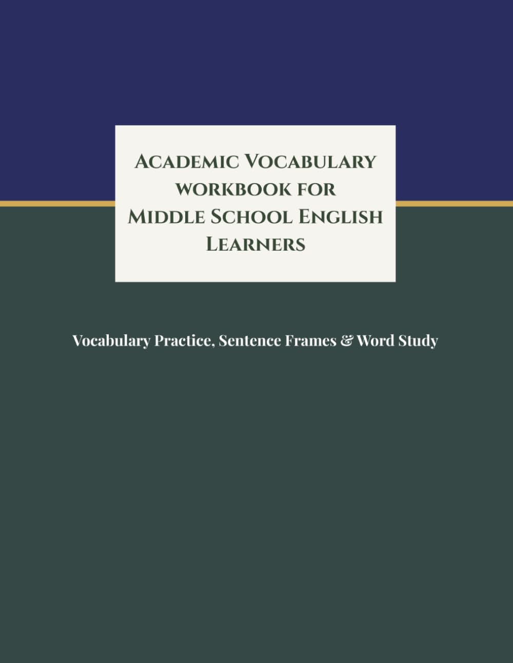 Academic Vocabulary Workbook for Middle School English Learners: ELD Student Word Study, Sentence Frames, Word Banks, and Writing Practice for Grades 6–8