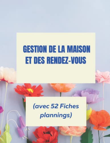 GESTION DE LA MAISON ET DES RENDEZ-VOUS (avec 52 fiches plannings): Ce cahier en couleur, pour gérer vos rendez-vous (médicaux, familiaux, ... de ... (corvées ménagères etc...) (French Edition)