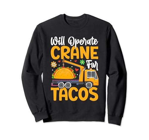 Taco Lover Crane Operator Funny Will Operate Crane for Tacos Sweatshirt
