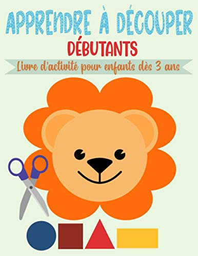 Apprendre à Découper Débutants, Livre d’activité pour enfants dès 3 ans: Cahier de coloriage et de découpage pour les petits débutants | 50 pages à colorier et à découper