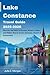 Lake Constance Travel Guide 2025-2026: Discover the Heart of Europe: Nature, Culture, and Hidden Shores Across Germany, Austria & Switzerland