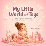 toy toy story  My Little World of Toys: A Cozy Bedtime Story for Little Girls About Toys, Imagination, and Sweet Dreams (My Little World Series) (English Edition)