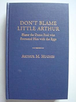 Hardcover Don't blame little Arthur: Blame the damn fool who entrusted him with the eggs Book