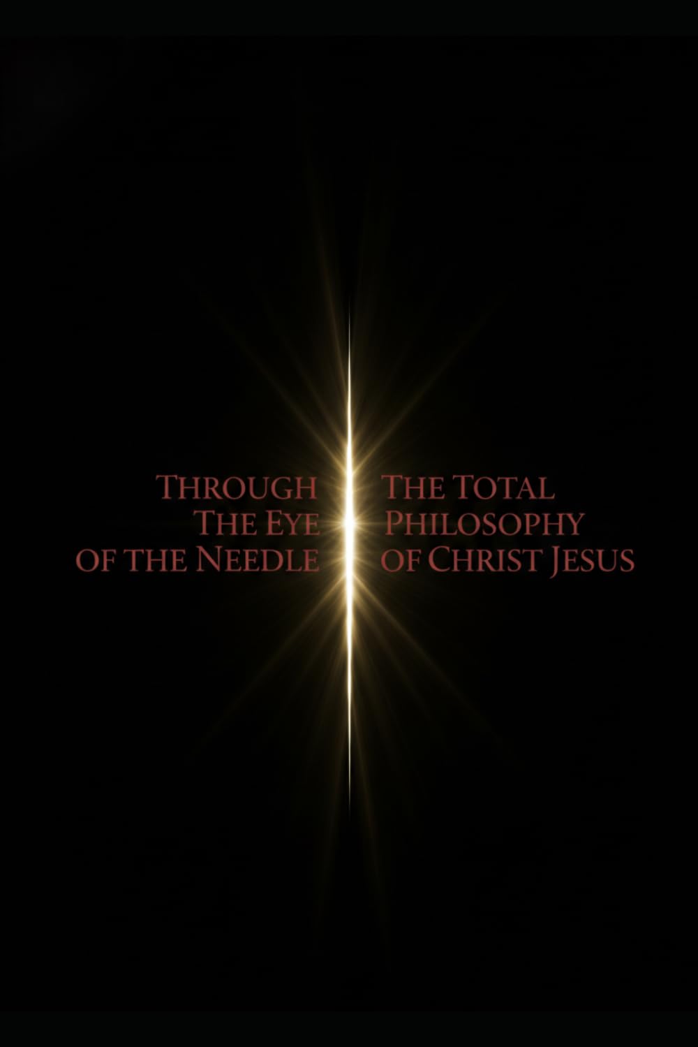 Through the Eye of the Needle: The Total Philosophy of Christ Jesus