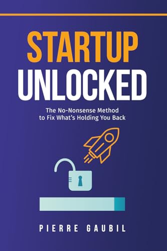 Startup Unlocked: The no-nonsense method to fix what's holding you