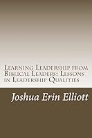 Learning Leadership from Biblical Leaders: Lessons in Leadership Qualities 1508627339 Book Cover