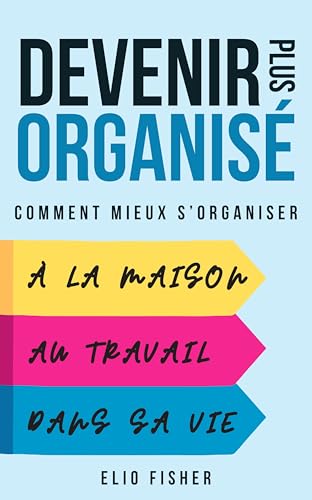 livre Devenir Plus Organisé: Comment mieux s’organiser au travail, à la maison et dans sa vie personnelle (Éveil Moderne)