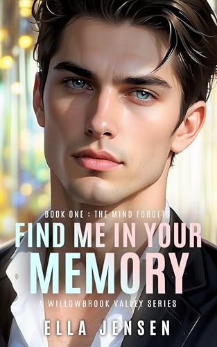 Find Me in Your Memory 1: The Mind Forgets (A Steamy MM Amnesia Billionaire Romance) (Willowbrook Valley Book 3)