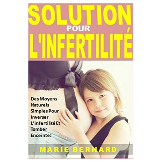 Solution Pour L'Infertilité: Des Moyens Naturels Simples Pour Inverser L'infertilité Et Tomber Enceinte!
