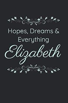 Hopes, Dreams and Everything Elizabeth: Personalized Gift Idea, Inspirational Journal , Custom Name Journal : 6x9 Inches, 100 Pages, College Ruled Lined Personalized Journal Notebook for Women (Custom