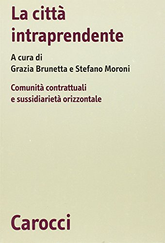 La città intraprendente. Comunità contrattuali e sussidiarietà orizzontale La città intraprendente. Comunità contrattuali e sussidiarietà orizzontale